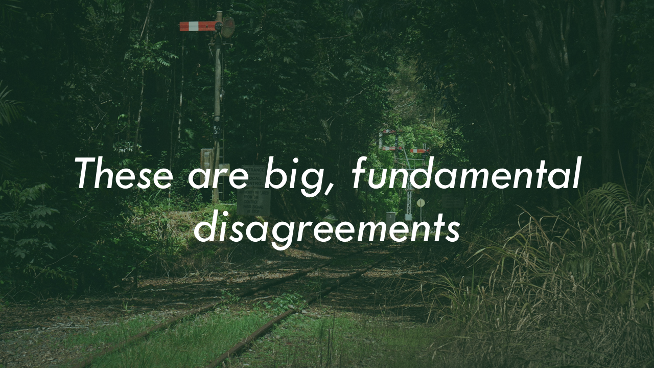 These are big, fundamental disagreements.